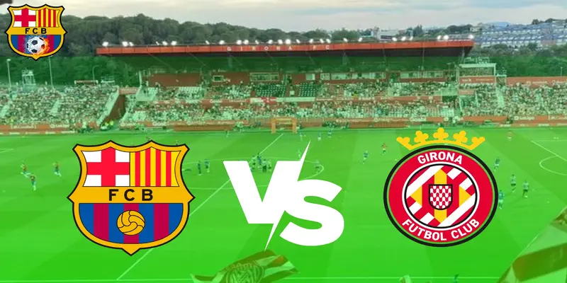 lịch thi đấu Barcelona vs Girona