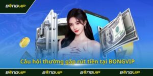Hướng dẫn chi tiết cách rút tiền từ Bongvip trong vòng 5 phút  