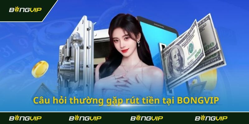 Hướng dẫn chi tiết cách rút tiền từ Bongvip trong vòng 5 phút  